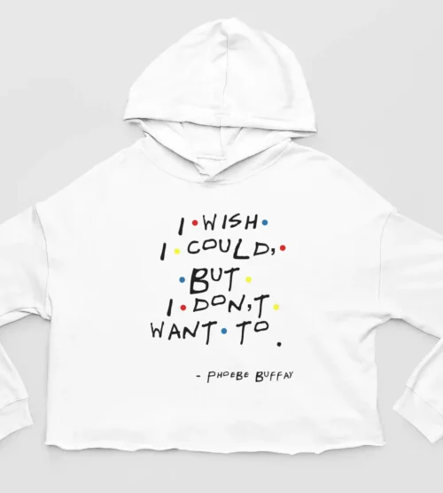 Tv Friends Cropped Hoodie #9 I wish I could but I don’t want to – Phoebe