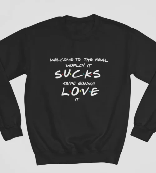Tv Friends Sweatshirt #23 Welcome to the real world, it sucks you’re gonna love it